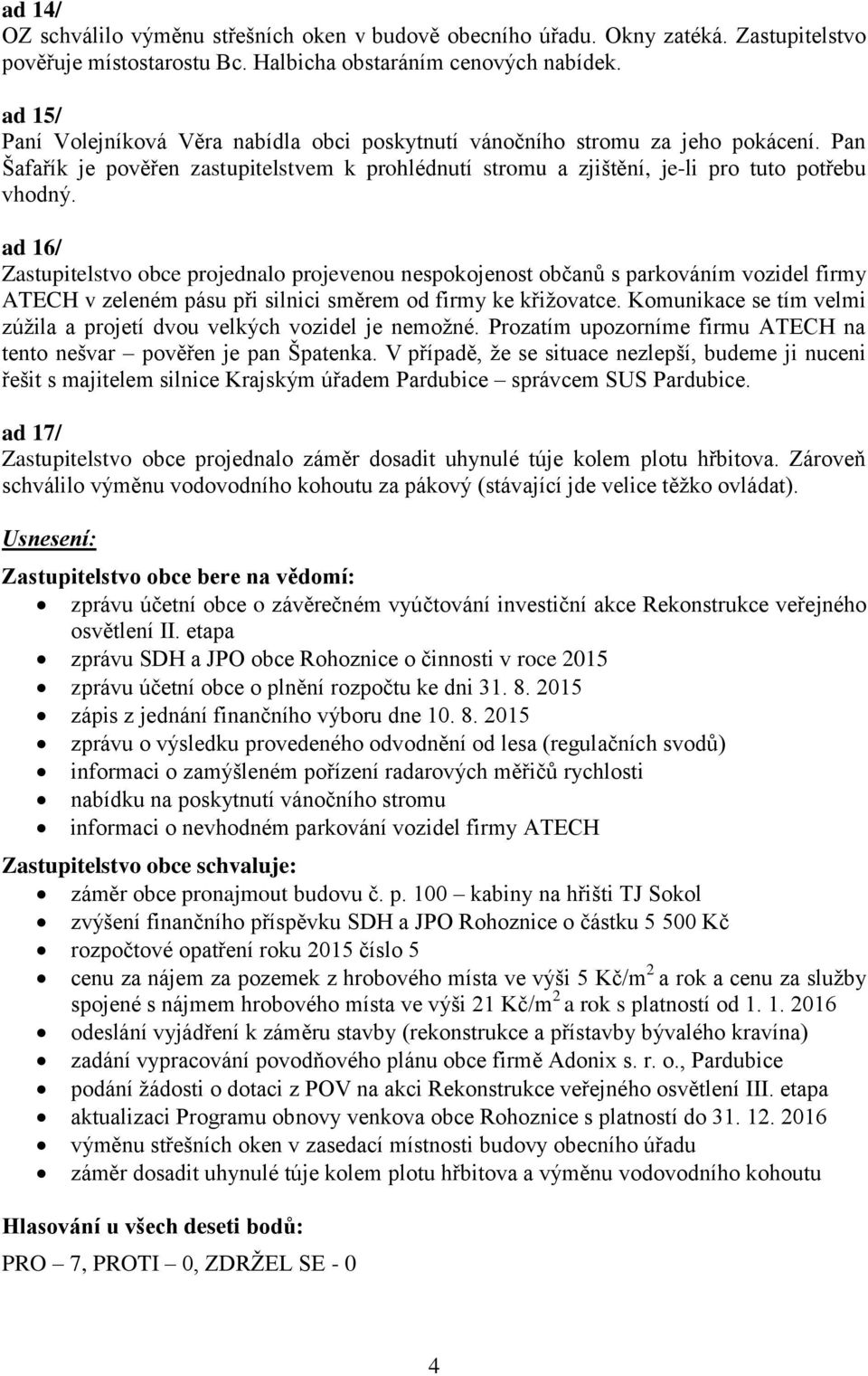 ad 16/ Zastupitelstvo obce projednalo projevenou nespokojenost občanů s parkováním vozidel firmy ATECH v zeleném pásu při silnici směrem od firmy ke křižovatce.