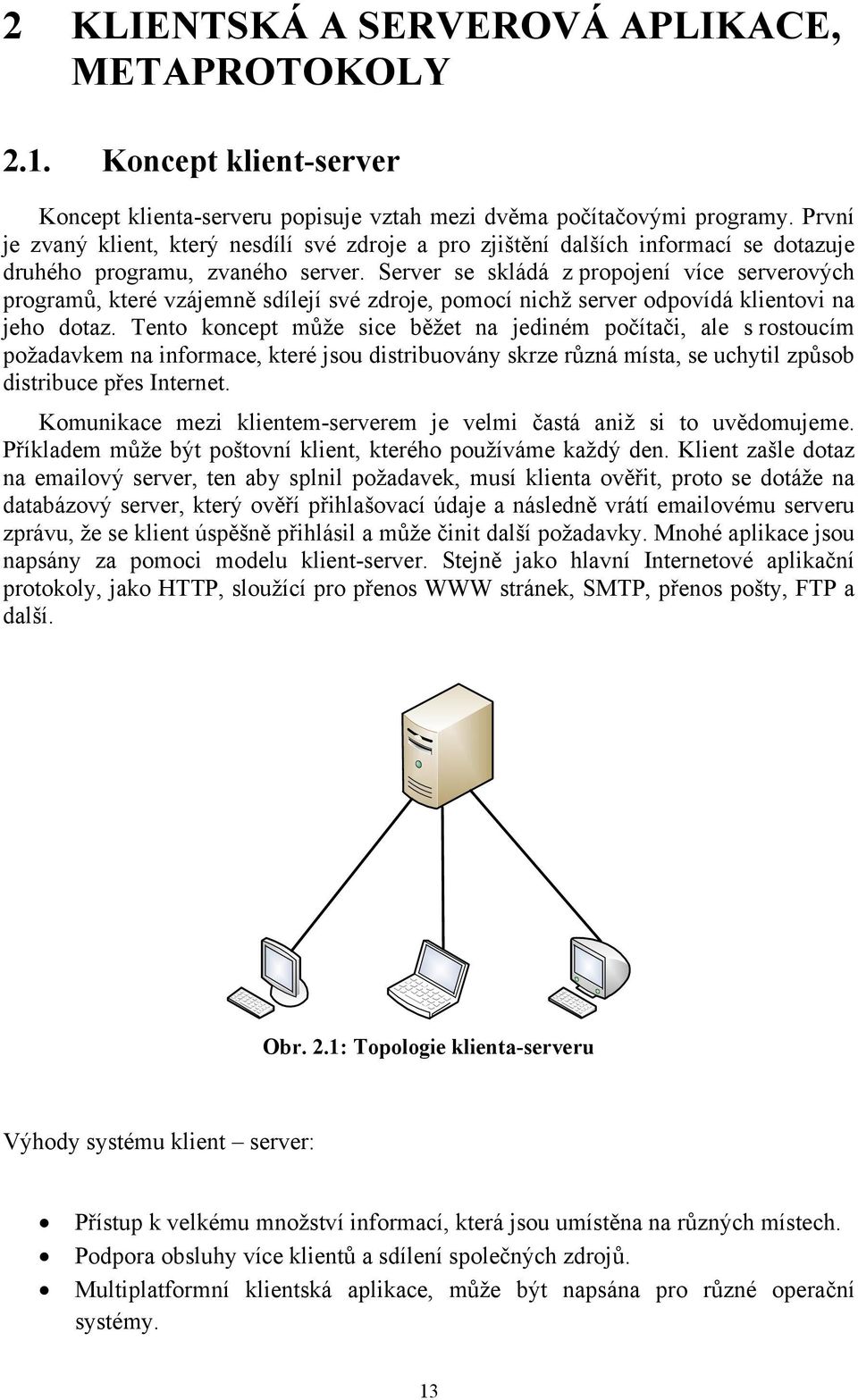 Server se skládá z propojení více serverových programů, které vzájemně sdílejí své zdroje, pomocí nichž server odpovídá klientovi na jeho dotaz.