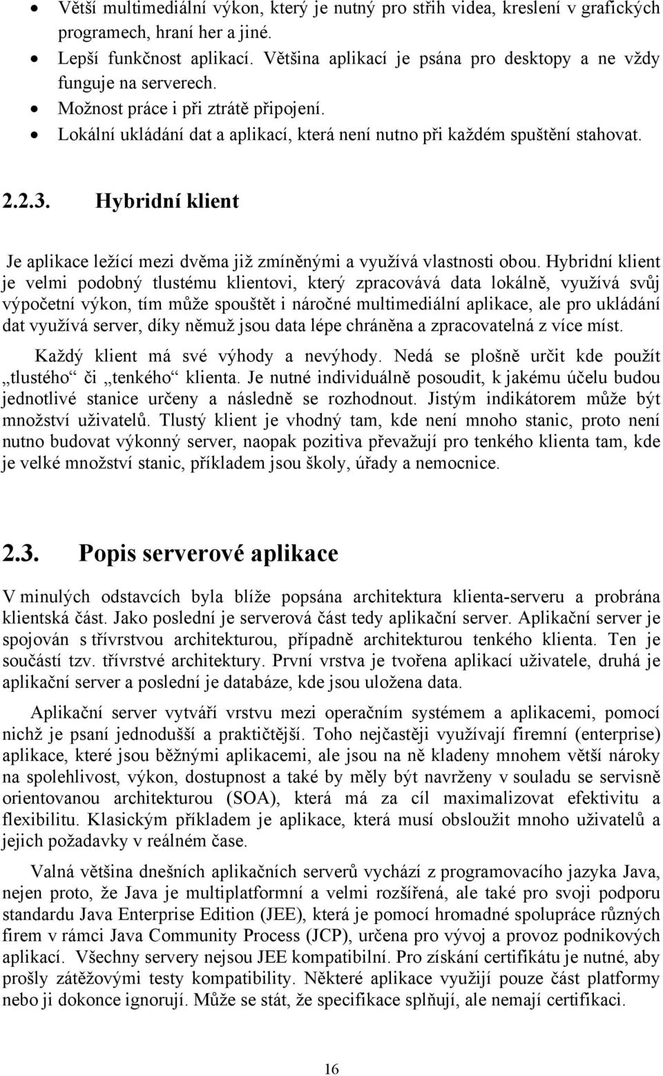 Hybridní klient Je aplikace ležící mezi dvěma již zmíněnými a využívá vlastnosti obou.