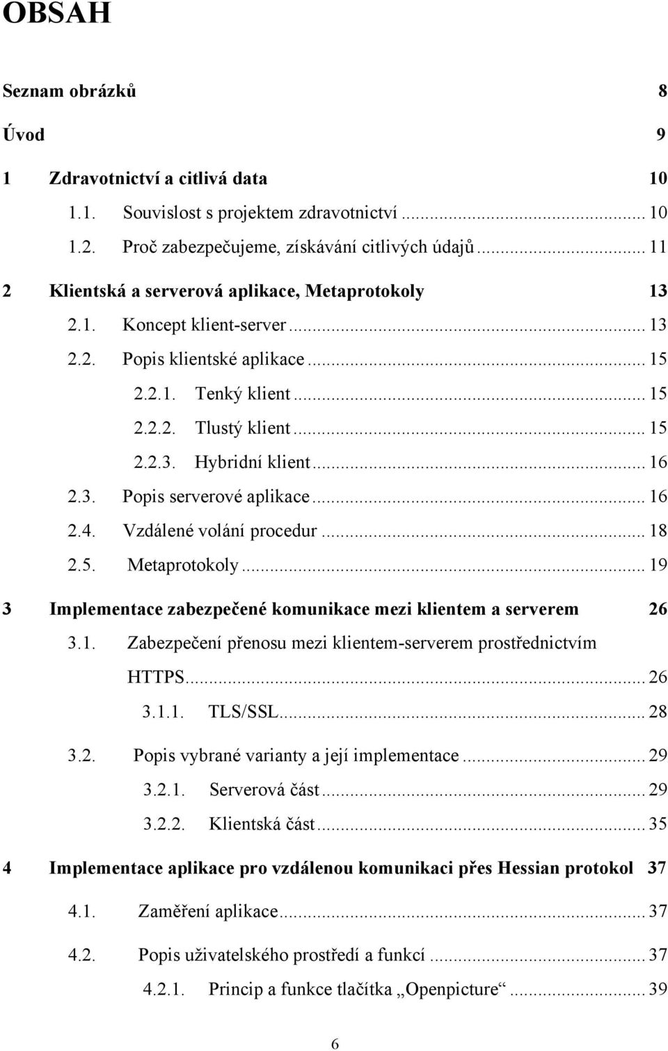 .. 16 2.3. Popis serverové aplikace... 16 2.4. Vzdálené volání procedur... 18 2.5. Metaprotokoly... 19 3 Implementace zabezpečené komunikace mezi klientem a serverem 26 3.1. Zabezpečení přenosu mezi klientem-serverem prostřednictvím HTTPS.