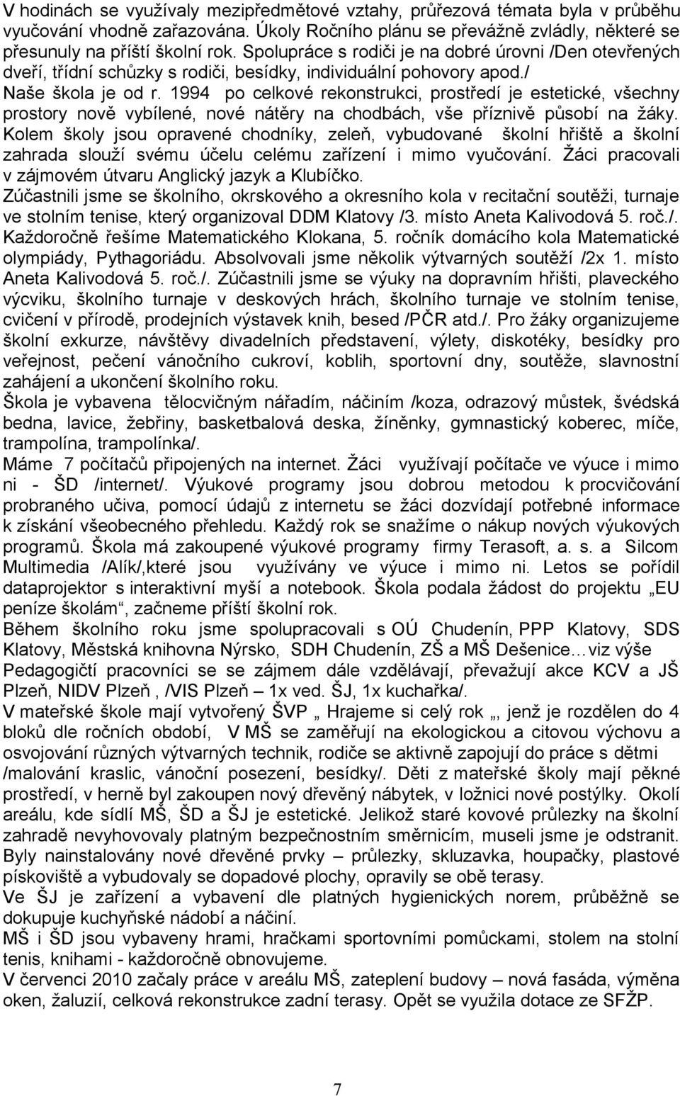 1994 po celkové rekonstrukci, prostředí je estetické, všechny prostory nově vybílené, nové nátěry na chodbách, vše příznivě působí na žáky.