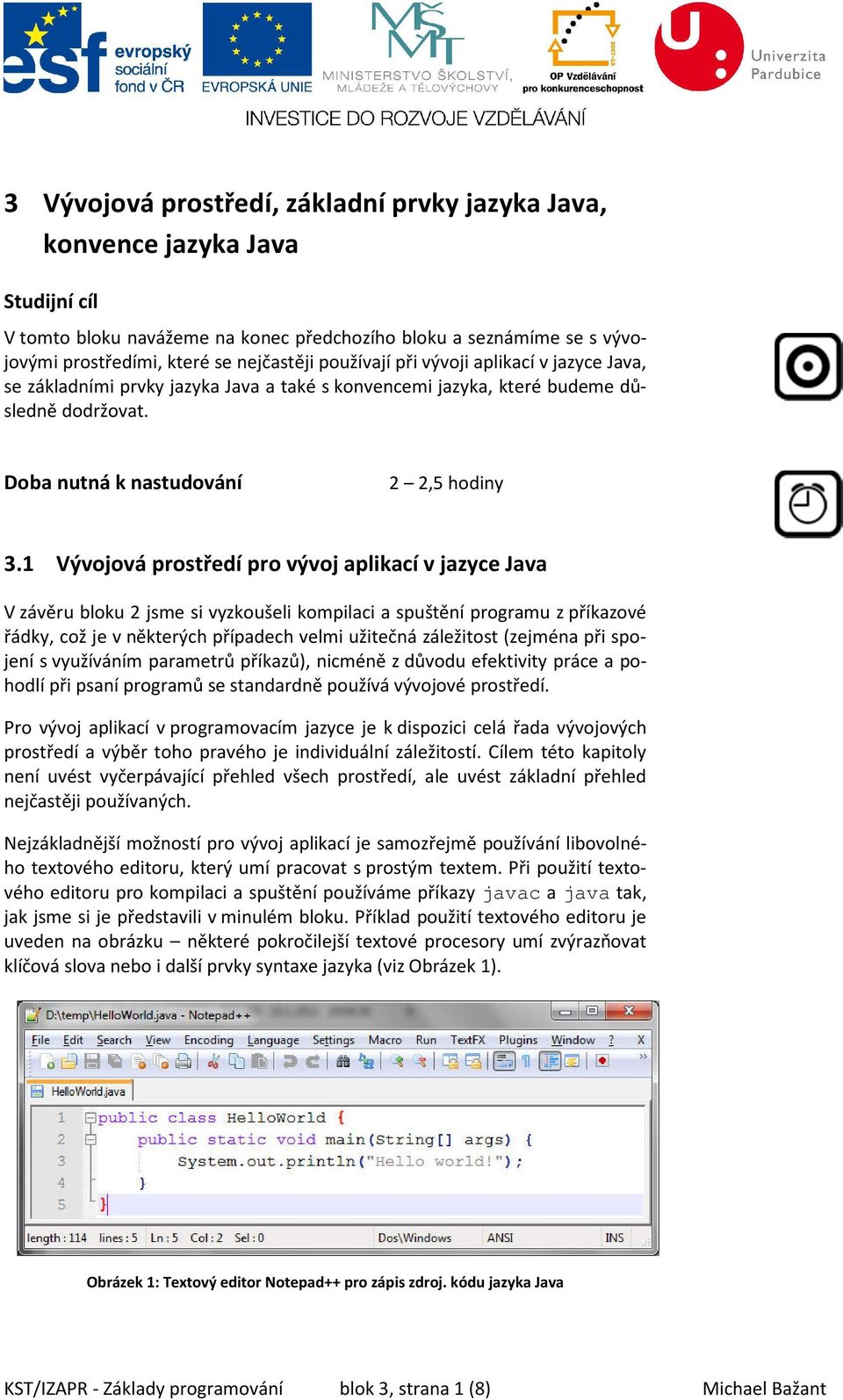 1 Vývojová prostředí pro vývoj aplikací v jazyce Java V závěru bloku 2 jsme si vyzkoušeli kompilaci a spuštění programu z příkazové řádky, což je v některých případech velmi užitečná záležitost