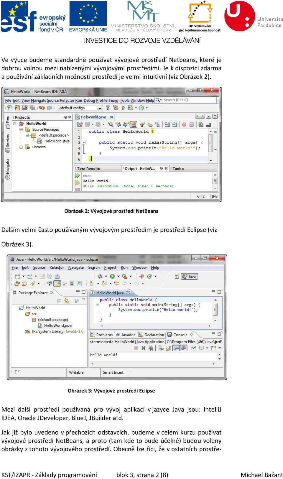 Obrázek 2: Vývojové prostředí NetBeans Dalším velmi často používaným vývojovým prostředím je prostředí Eclipse (viz Obrázek 3).