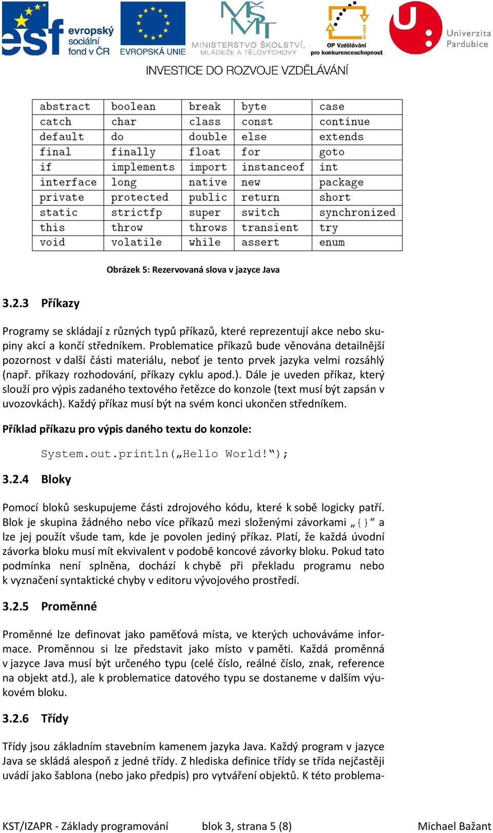 Dále je uveden příkaz, který slouží pro výpis zadaného textového řetězce do konzole (text musí být zapsán v uvozovkách). Každý příkaz musí být na svém konci ukončen středníkem.