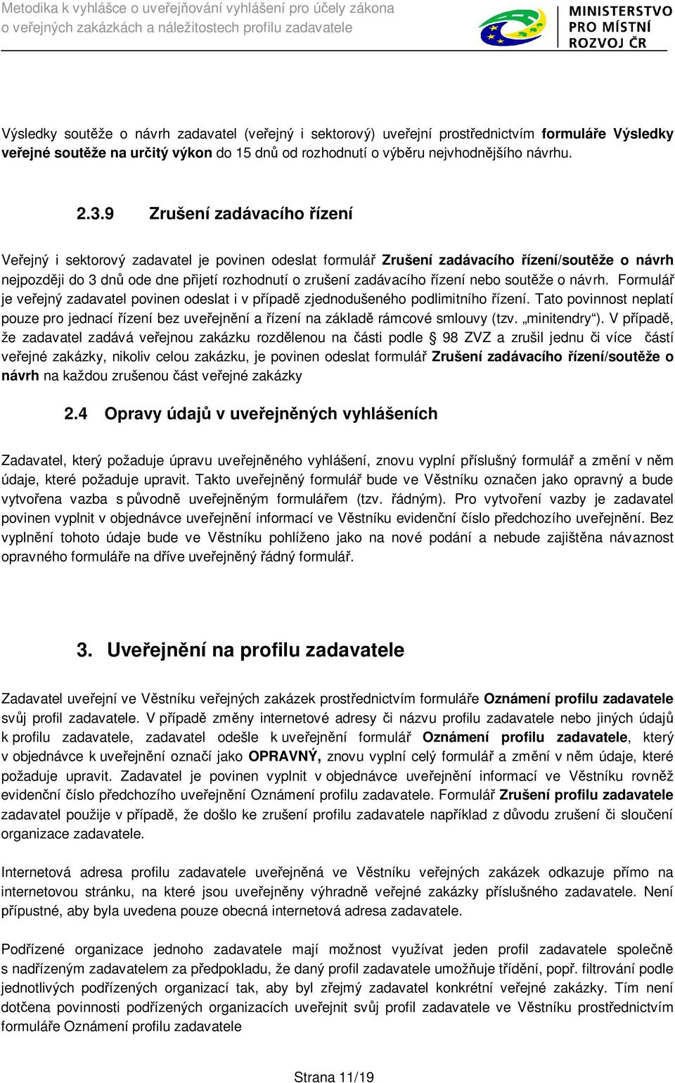 nebo sout že o návrh. Formulá je ve ejný zadavatel povinen odeslat i v p ípad zjednodušeného podlimitního ízení.