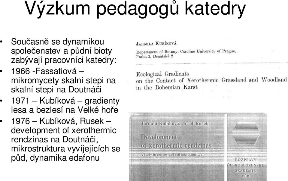 Doutnáči 1971 Kubíková gradienty lesa a bezlesí na Velké hoře 1976 Kubíková, Rusek