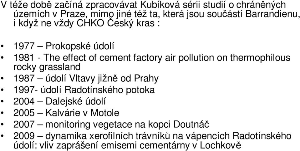 grassland 1987 údolí Vltavy jižně od Prahy 1997- údolí Radotínského potoka 2004 Dalejské údolí 2005 Kalvárie v Motole 2007 monitoring