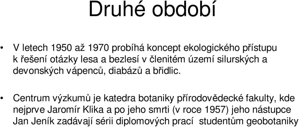 Centrum výzkumů je katedra botaniky přírodovědecké fakulty, kde nejprve Jaromír Klika a po