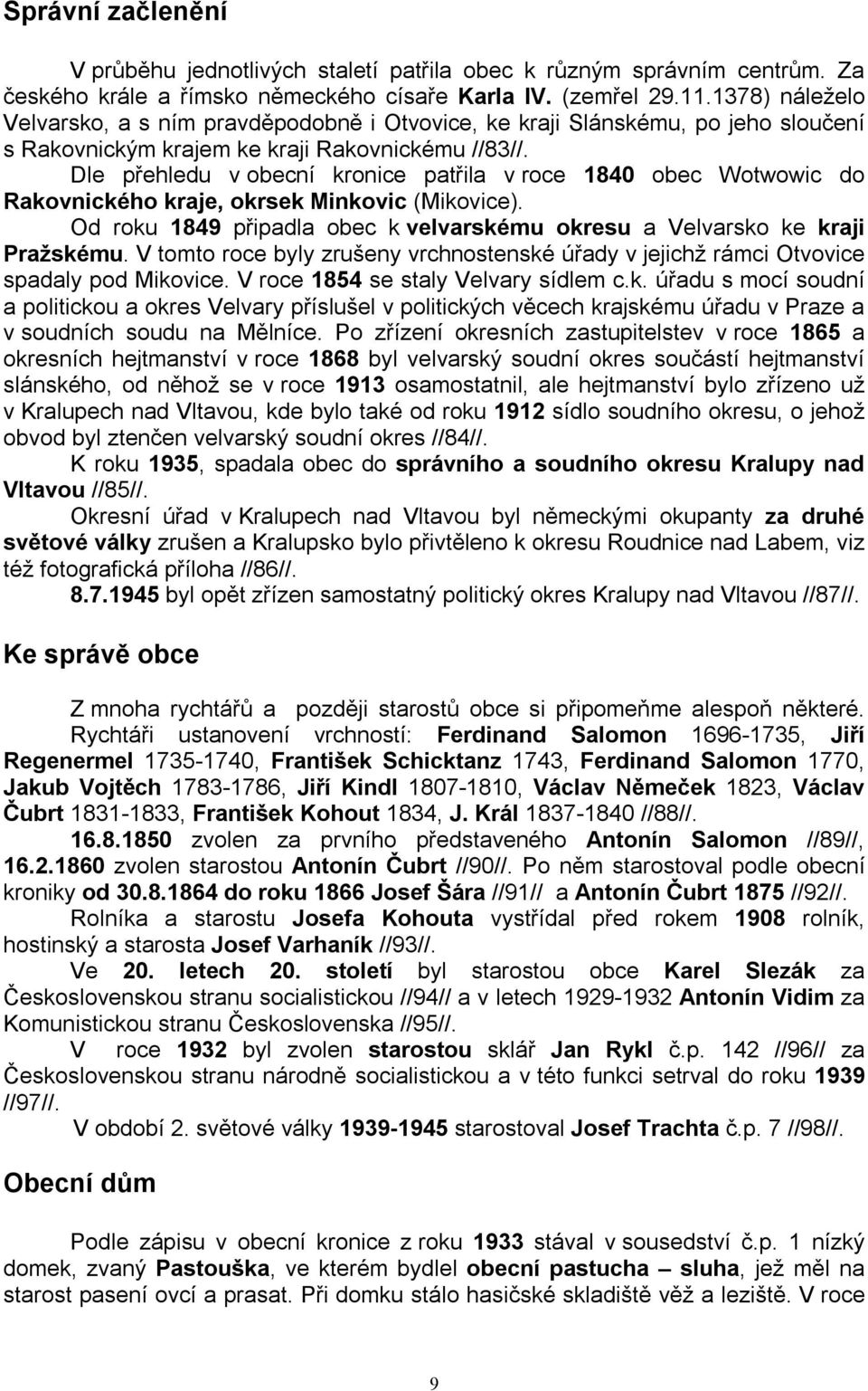 Dle přehledu v obecní kronice patřila v roce 1840 obec Wotwowic do Rakovnického kraje, okrsek Minkovic (Mikovice). Od roku 1849 připadla obec k velvarskému okresu a Velvarsko ke kraji Pražskému.