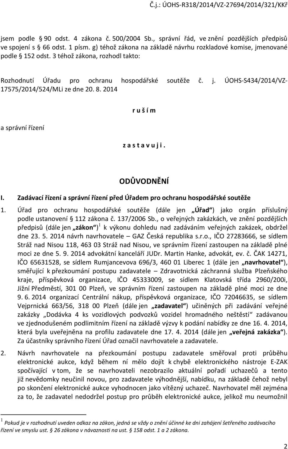 ODŮVODNĚNÍ I. Zadávací řízení a správní řízení před Úřadem pro ochranu hospodářské soutěže 1. Úřad pro ochranu hospodářské soutěže (dále jen Úřad ) jako orgán příslušný podle ustanovení 112 zákona č.