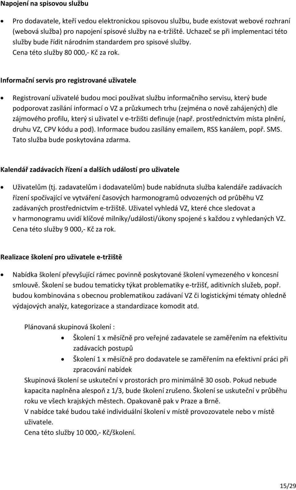 Informační servis pro registrované uživatele Registrovaní uživatelé budou moci používat službu informačního servisu, který bude podporovat zasílání informací o VZ a průzkumech trhu (zejména o nově