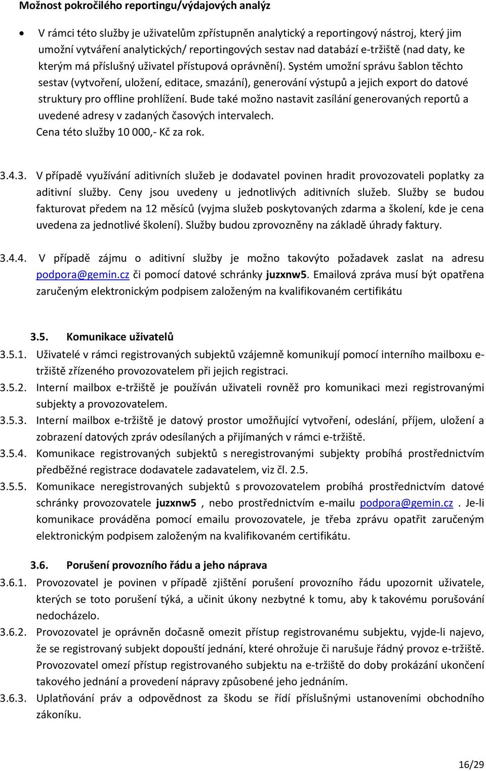 Systém umožní správu šablon těchto sestav (vytvoření, uložení, editace, smazání), generování výstupů a jejich export do datové struktury pro offline prohlížení.