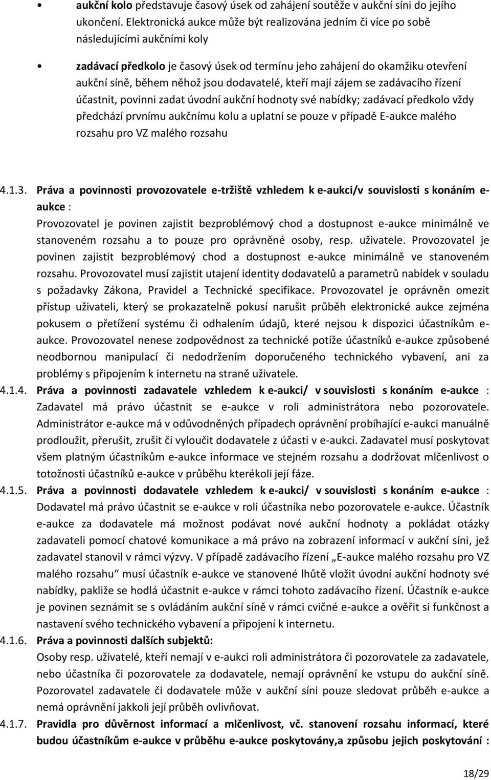 dodavatelé, kteří mají zájem se zadávacího řízení účastnit, povinni zadat úvodní aukční hodnoty své nabídky; zadávací předkolo vždy předchází prvnímu aukčnímu kolu a uplatní se pouze v případě