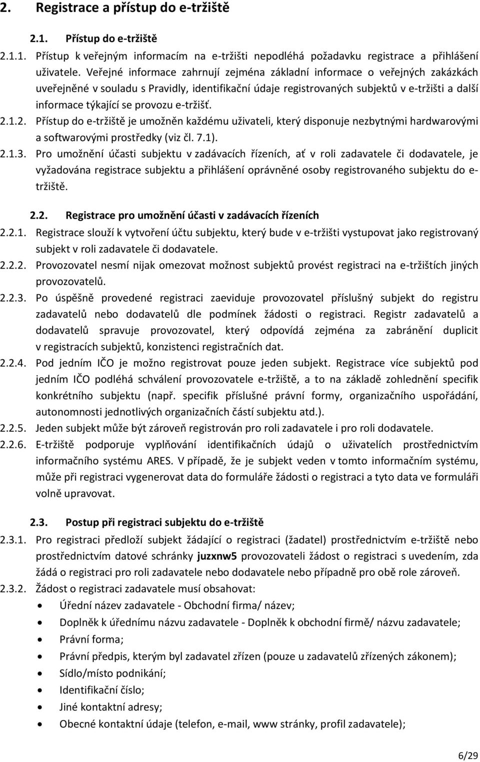 provozu e-tržišť. 2.1.2. Přístup do e-tržiště je umožněn každému uživateli, který disponuje nezbytnými hardwarovými a softwarovými prostředky (viz čl. 7.1). 2.1.3.