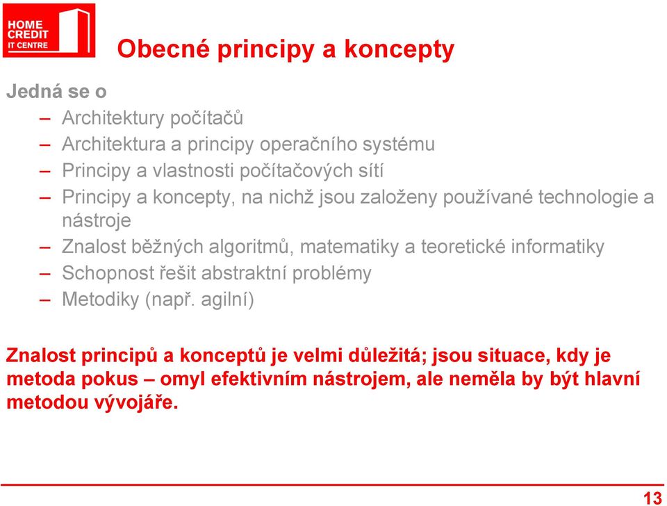 algoritmů, matematiky a teoretické informatiky Schopnost řešit abstraktní problémy Metodiky (např.