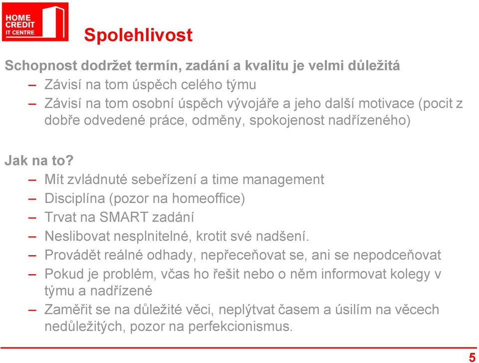 Mít zvládnuté sebeřízení a time management Disciplína (pozor na homeoffice) Trvat na SMART zadání Neslibovat nesplnitelné, krotit své nadšení.