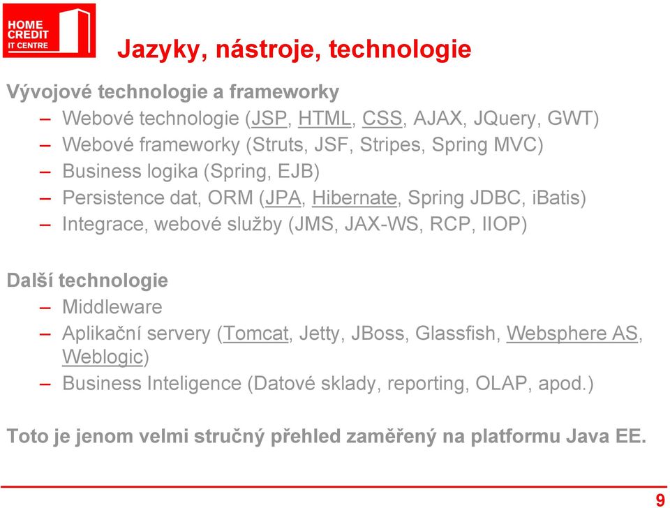 Integrace, webové služby (JMS, JAX-WS, RCP, IIOP) Další technologie Middleware Aplikační servery (Tomcat, Jetty, JBoss, Glassfish,