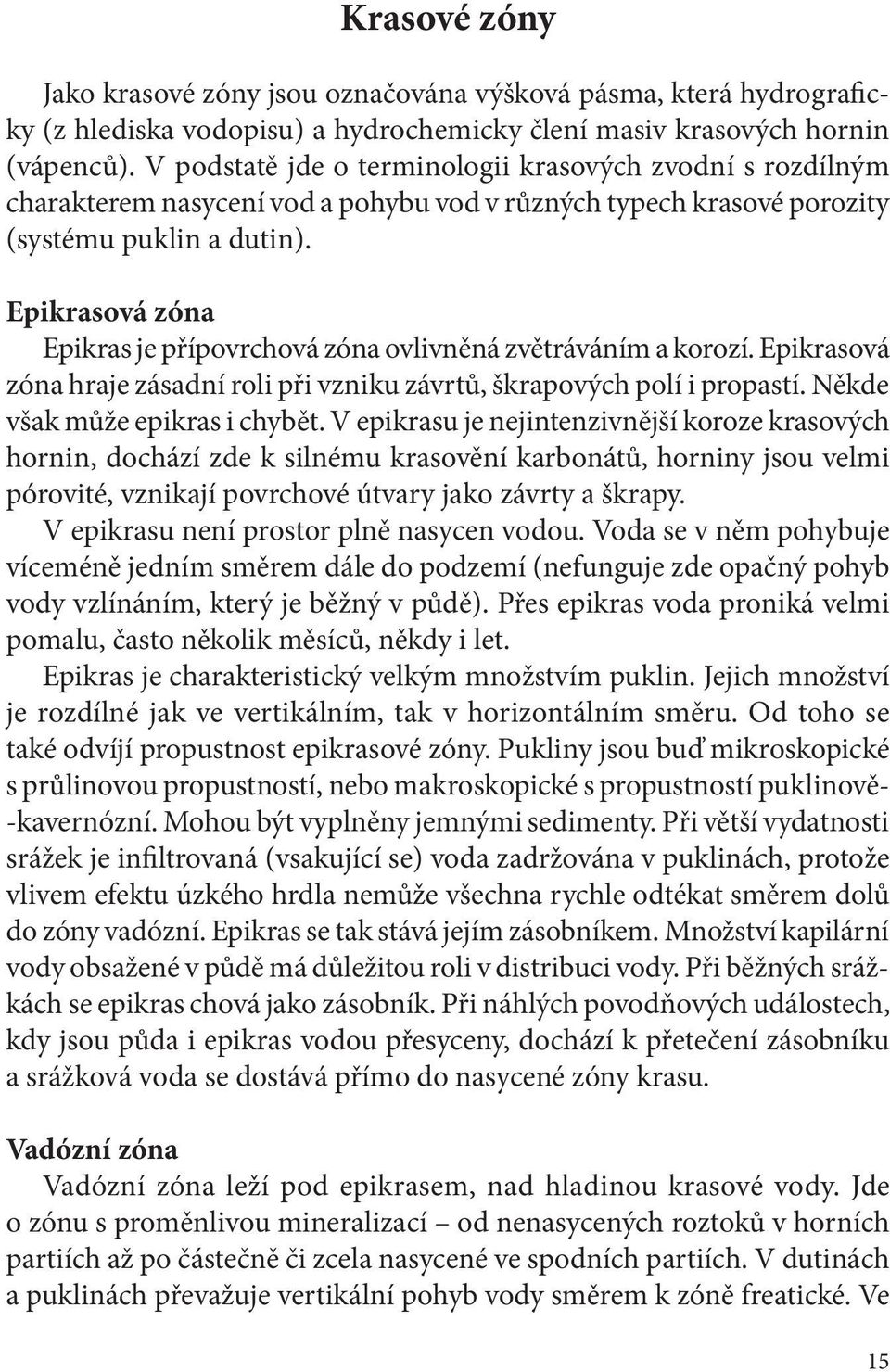 Epikrasová zóna Epikras je přípovrchová zóna ovlivněná zvětráváním a korozí. Epikrasová zóna hraje zásadní roli při vzniku závrtů, škrapových polí i propastí. Někde však může epikras i chybět.