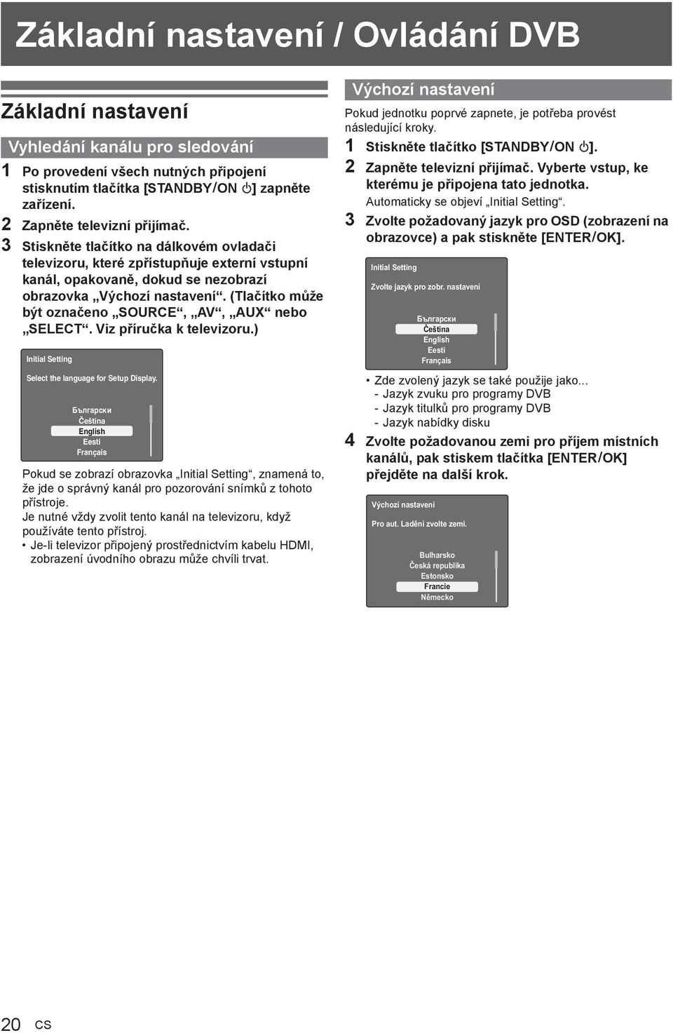 (Tla ítko m že být ozna eno SOURCE, AV, AUX nebo SELECT. Viz p íru ka k televizoru.) Initial Setting Select the language for Setup Display.