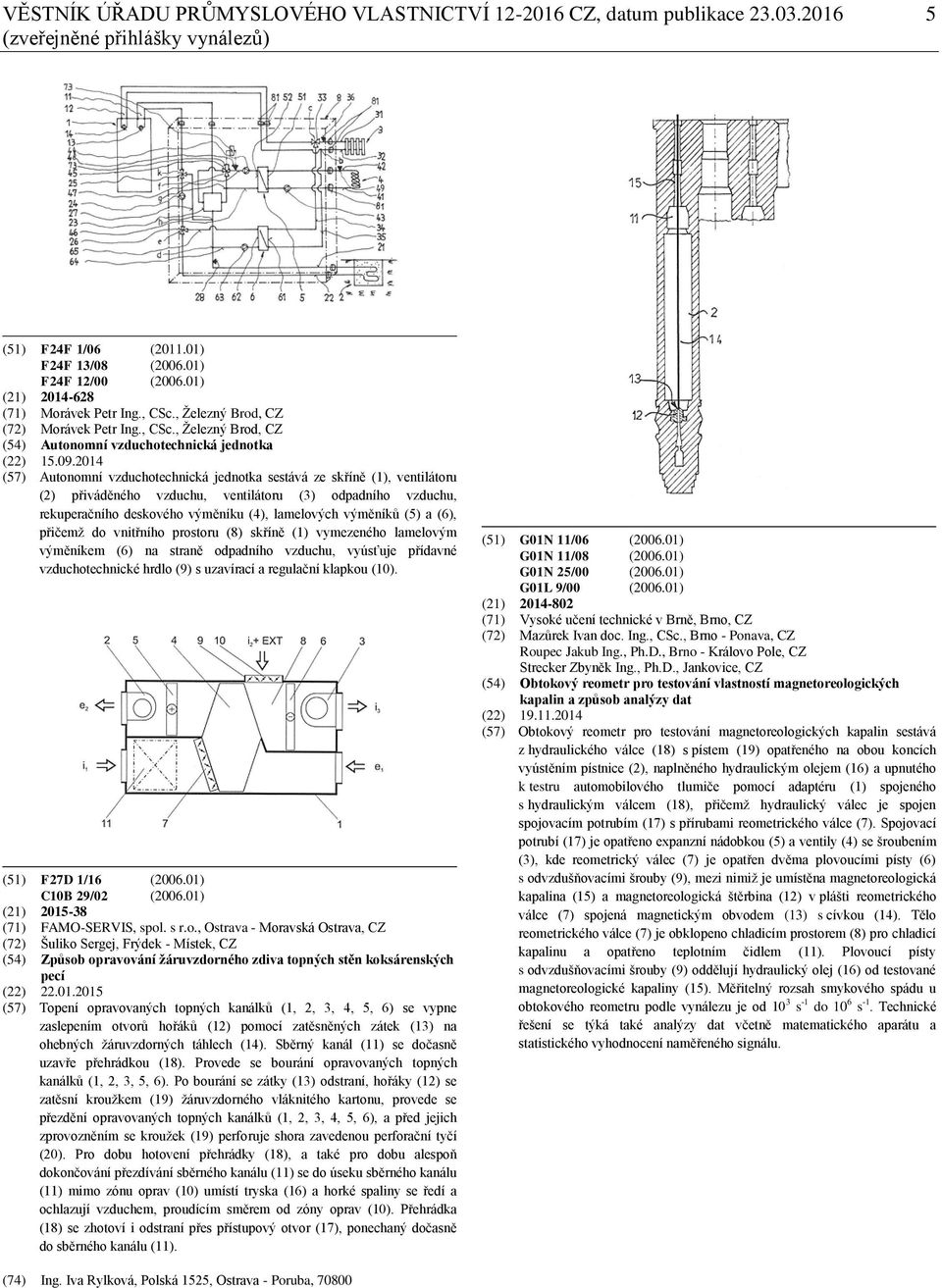 2014 (57) Autonomní vzduchotechnická jednotka sestává ze skříně (1), ventilátoru (2) přiváděného vzduchu, ventilátoru (3) odpadního vzduchu, rekuperačního deskového výměníku (4), lamelových výměníků