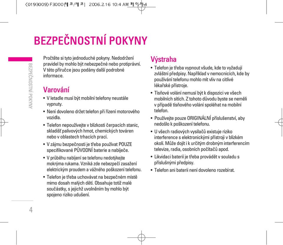 Telefon nepouïívejte v blízkosti ãerpacích stanic, skladi È palivov ch hmot, chemick ch továren nebo v oblastech trhacích prací.