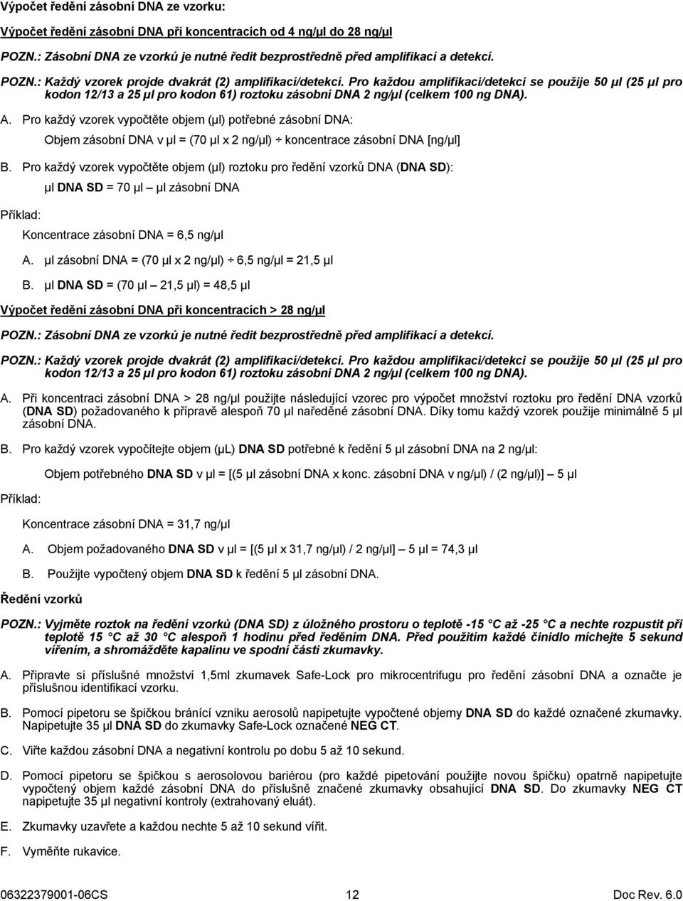 Pro každý vzorek vypočtěte objem (µl) potřebné zásobní DNA: Objem zásobní DNA v µl = (70 µl x 2 ng/µl) koncentrace zásobní DNA [ng/µl] B.