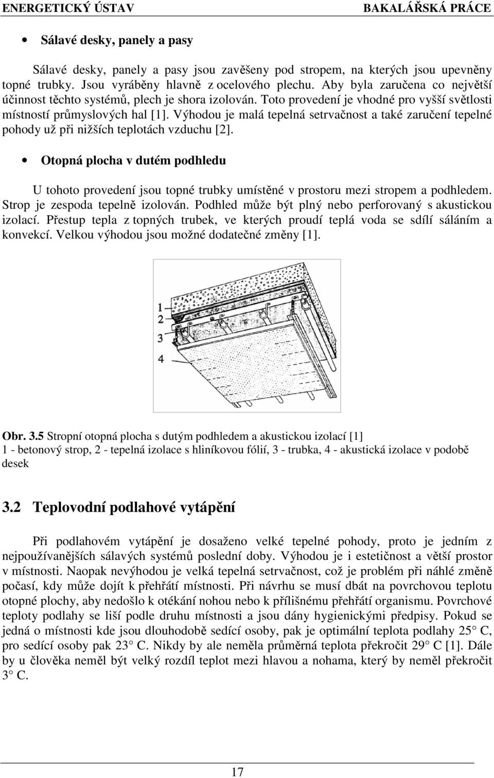 Výhodou je malá tepelná setrvačnost a také zaručení tepelné pohody už při nižších teplotách vzduchu [2].