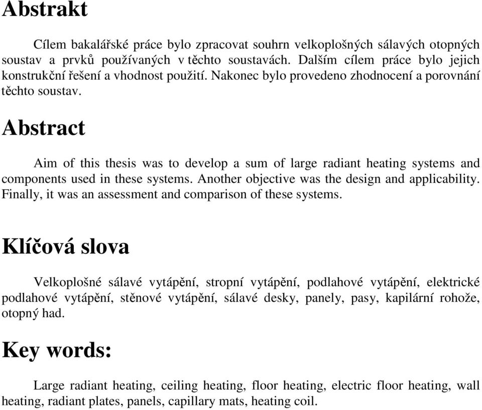 Abstract Aim of this thesis was to develop a sum of large radiant heating systems and components used in these systems. Another objective was the design and applicability.