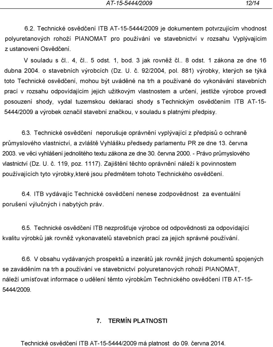 881) výrobky, kterých se týká toto Technické osvědčení, mohou být uváděné na trh a používané do vykonávání stavebních prací v rozsahu odpovídajícím jejich užitkovým vlastnostem a určení, jestliže