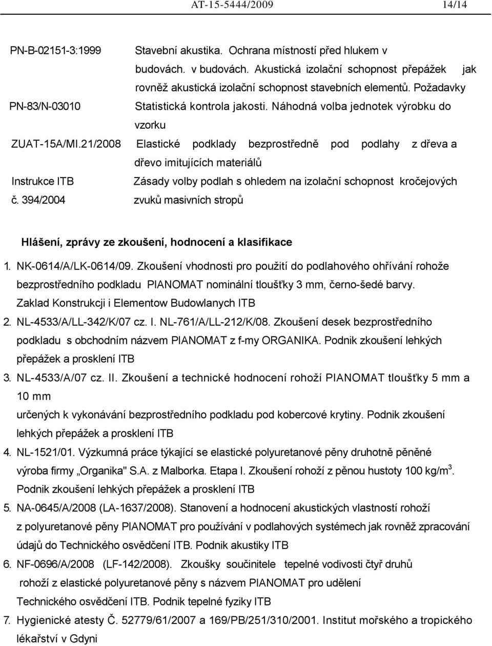 21/2008 Elastické podklady bezprostředně pod podlahy z dřeva a dřevo imitujících materiálů Instrukce ITB Zásady volby podlah s ohledem na izolační schopnost kročejových č.