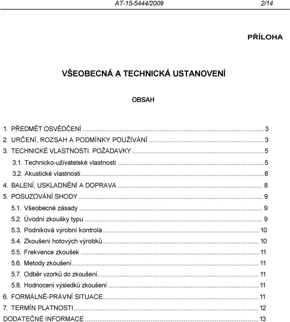 .. 9 5.2. Úvodní zkoušky typu... 9 5.3. Podniková výrobní kontrola... 10 5.4. Zkoušení hotových výrobků... 10 5.5. Frekvence zkoušek... 11 5.6. Metody zkoušení... 11 5.7.