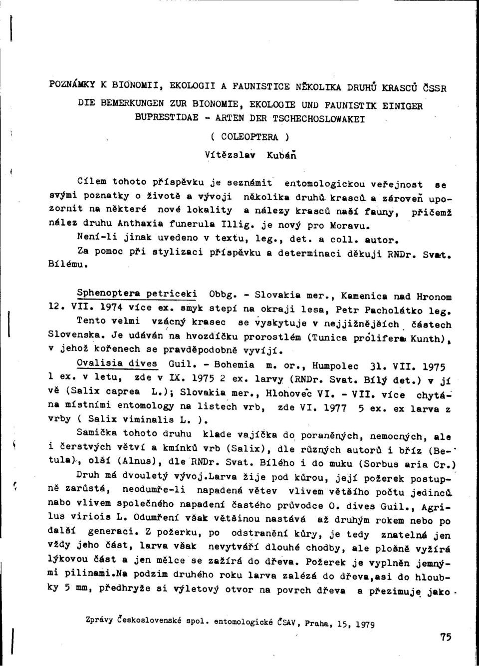 fauny, pf-ièem! nález druhu Anthaxia funerula Illig. je nový pro Moravu. Bílému. Není-li jinak uvedeno v textu, leg., det. a coll. autor. Za pomoc pf-i stylizaci pf-ísp~vku a determinaci dìkuji RNDr.