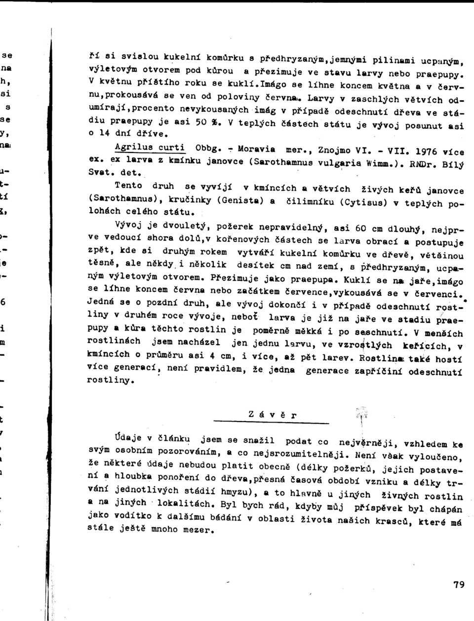 procento nevykousaných imág v pøípadì odeschnutí dteva ve stá-se diu praepupy je asi 50~. V teplých èástech státu je vývoj posunut asiy. o 14 dní dtíve.n~ Agrilus curti Obbg. ~ Moravia mer.. Znojmo VI.