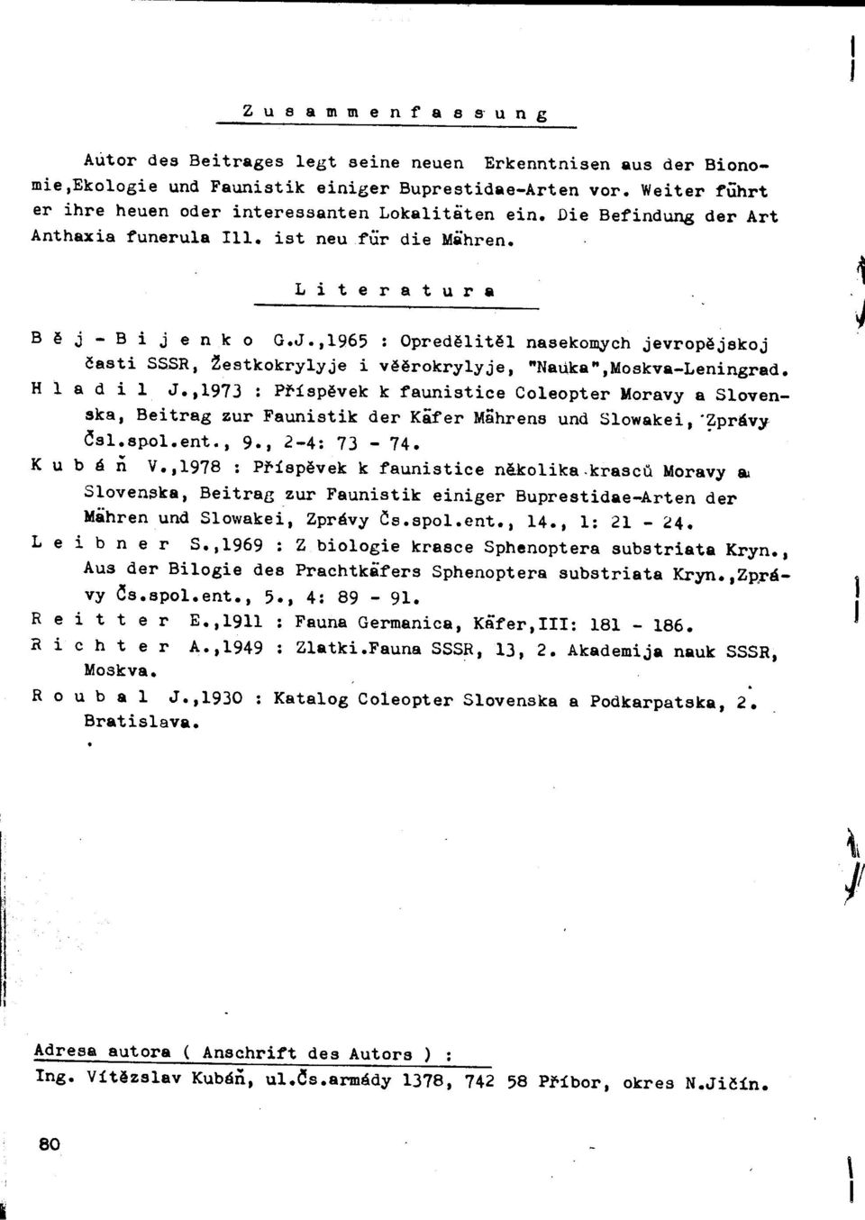 B ì j -Bij e n k o G.J.,1965 : Opredìlitìl nasekomych jevropìjskoj èasti SSSR, Žestkokrylyje i vììrokrylyje, "Nadka",Moskva-Leningrad. Hla d i 1 J.