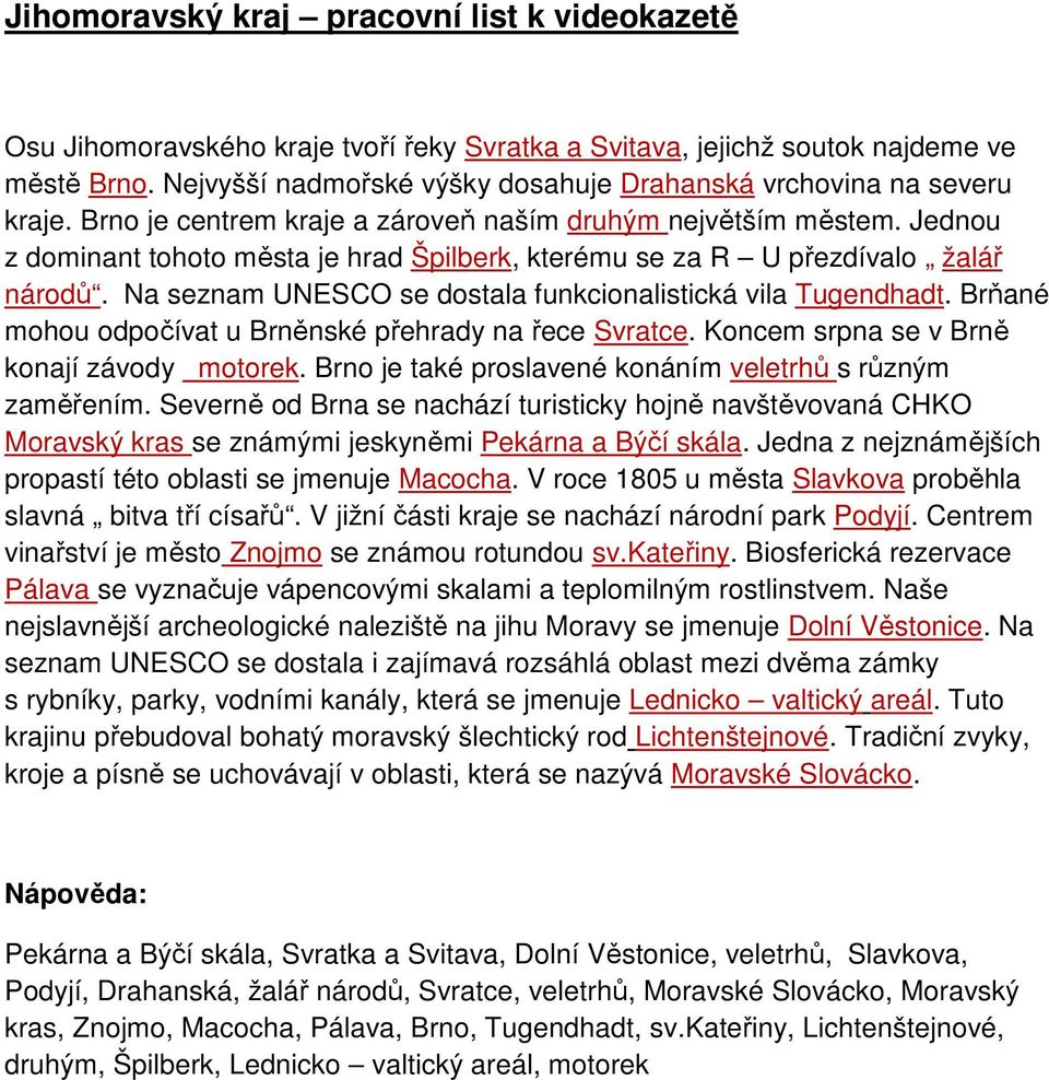 Jednou z dominant tohoto města je hrad Špilberk, kterému se za R U přezdívalo žalář národů. Na seznam UNESCO se dostala funkcionalistická vila Tugendhadt.