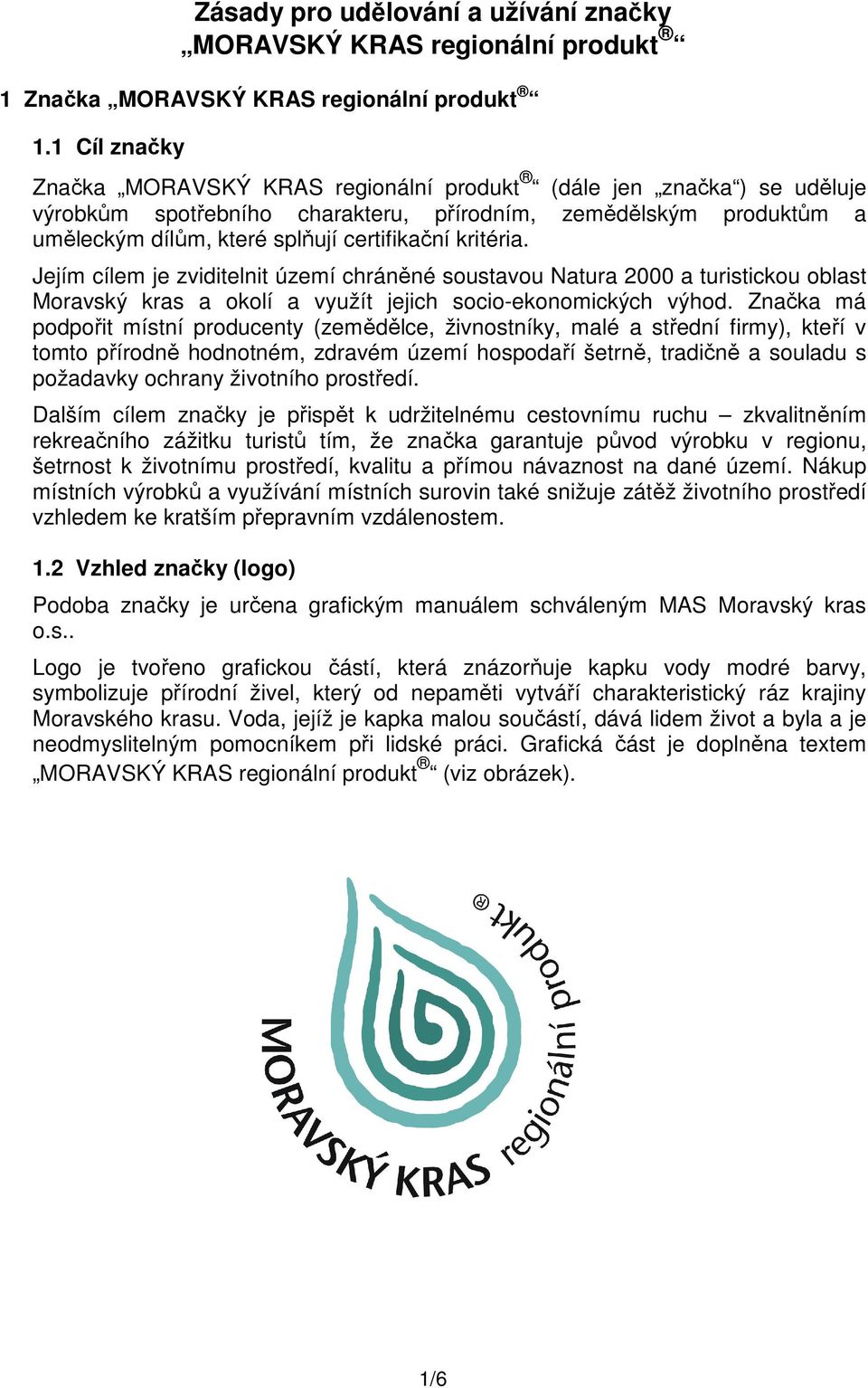 kritéria. Jejím cílem je zviditelnit území chráněné soustavou Natura 2000 a turistickou oblast Moravský kras a okolí a využít jejich socio-ekonomických výhod.