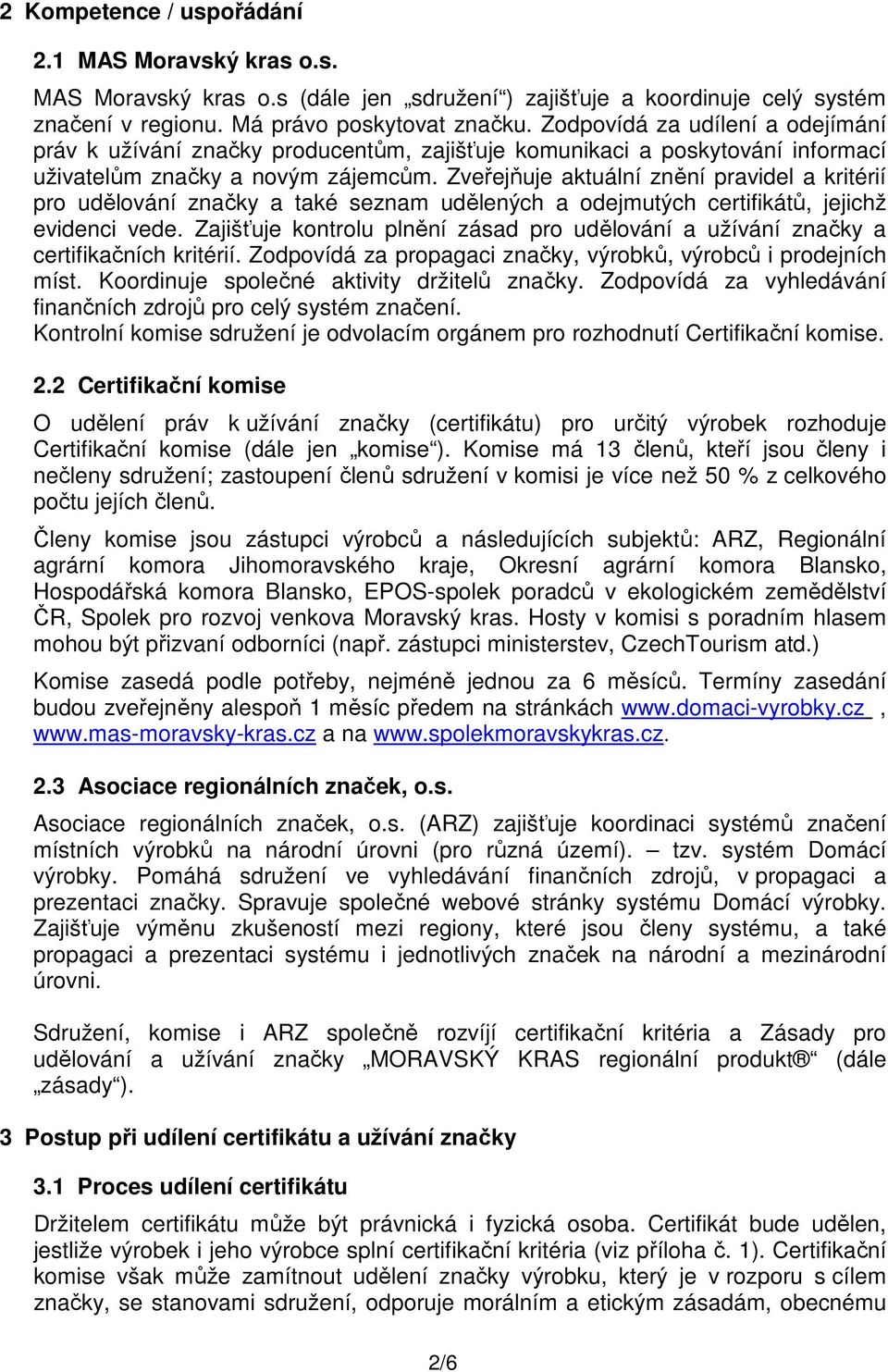 Zveřejňuje aktuální znění pravidel a kritérií pro udělování značky a také seznam udělených a odejmutých certifikátů, jejichž evidenci vede.