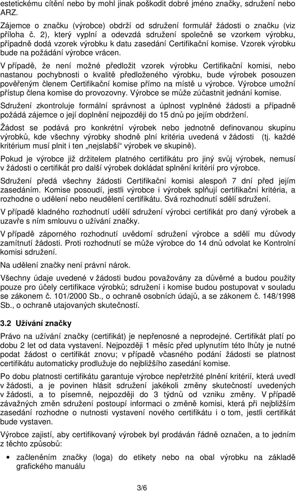 V případě, že není možné předložit vzorek výrobku Certifikační komisi, nebo nastanou pochybnosti o kvalitě předloženého výrobku, bude výrobek posouzen pověřeným členem Certifikační komise přímo na