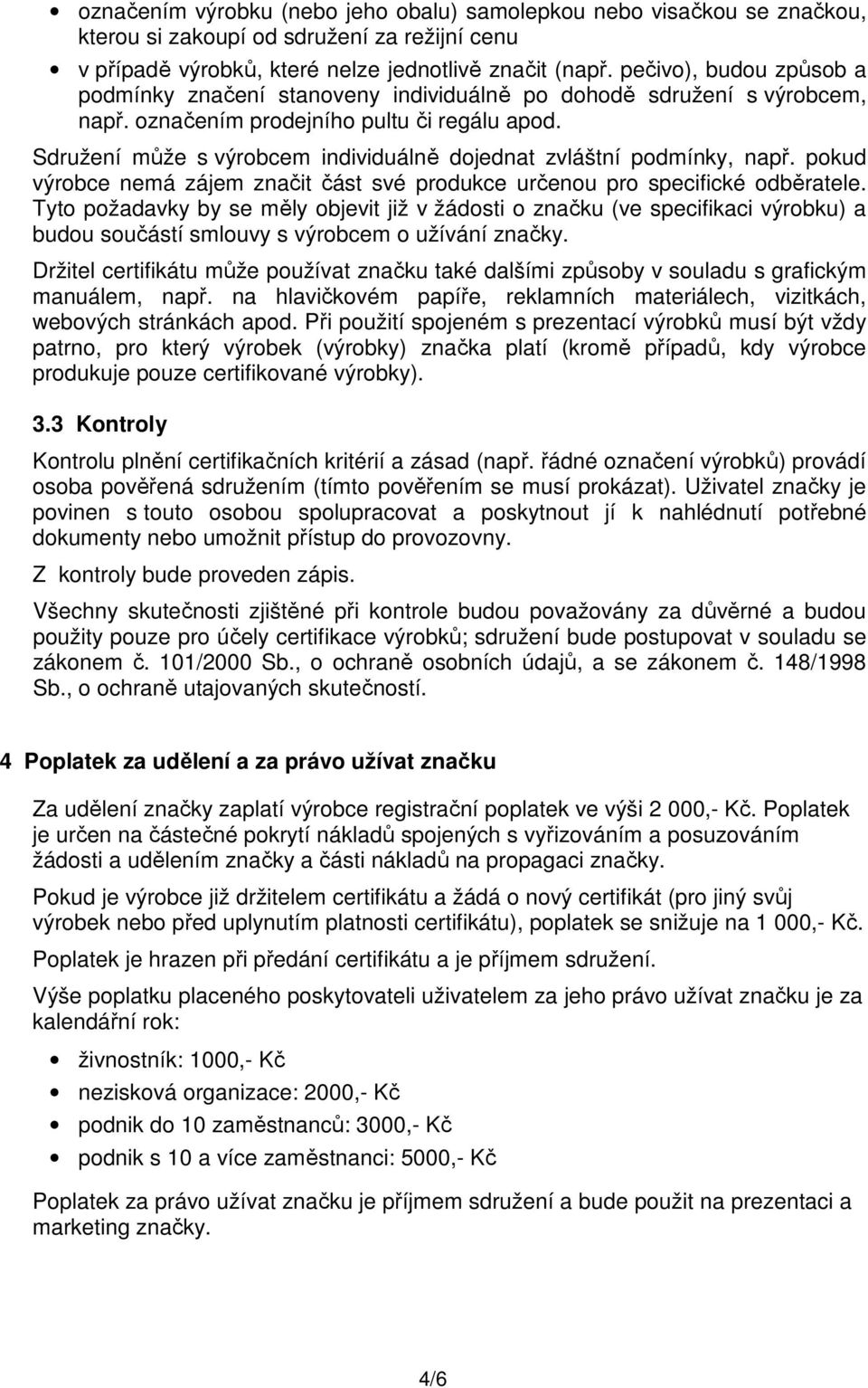 Sdružení může s výrobcem individuálně dojednat zvláštní podmínky, např. pokud výrobce nemá zájem značit část své produkce určenou pro specifické odběratele.