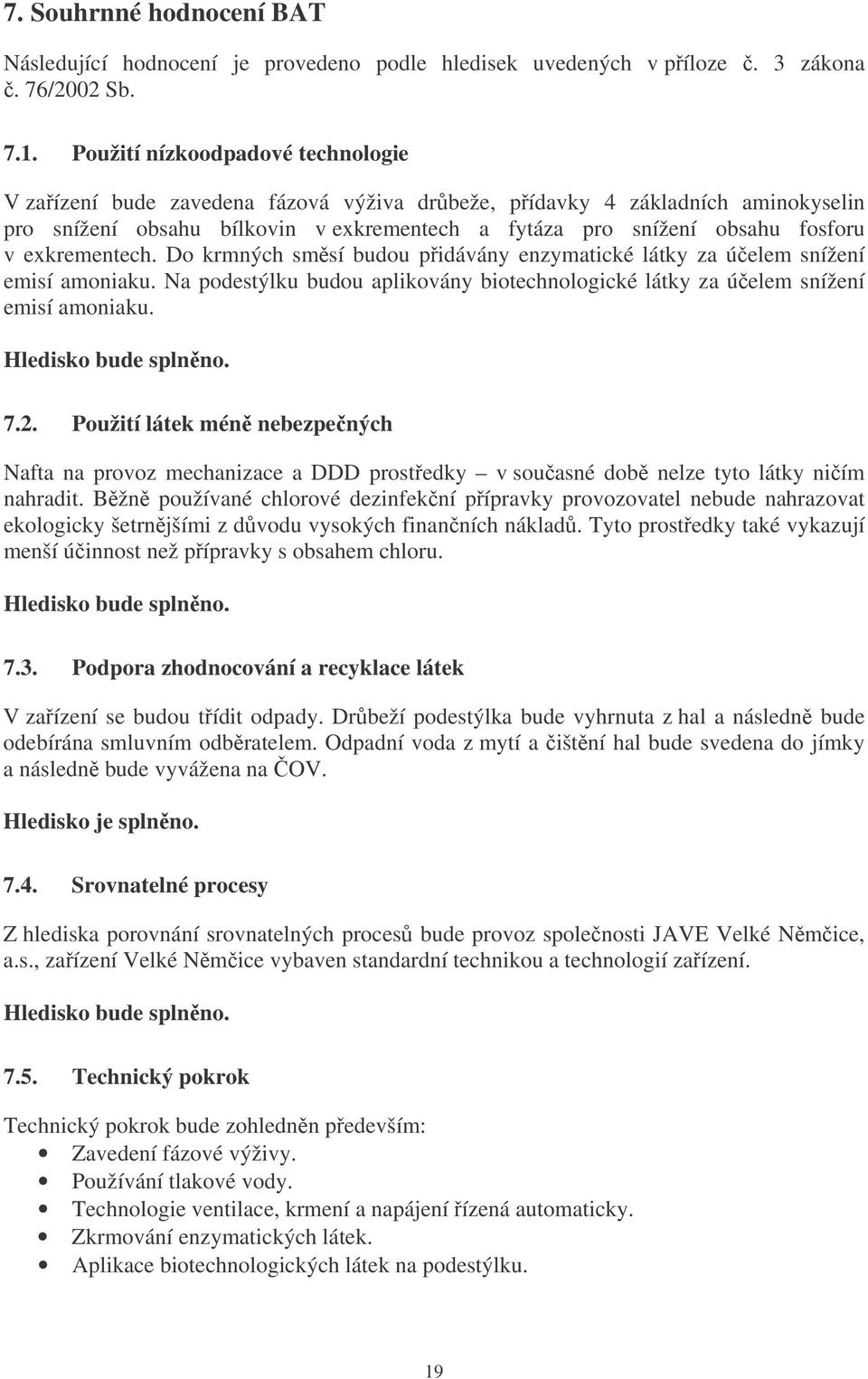 exkrementech. Do krmných smsí budou pidávány enzymatické látky za úelem snížení emisí amoniaku. Na podestýlku budou aplikovány biotechnologické látky za úelem snížení emisí amoniaku.