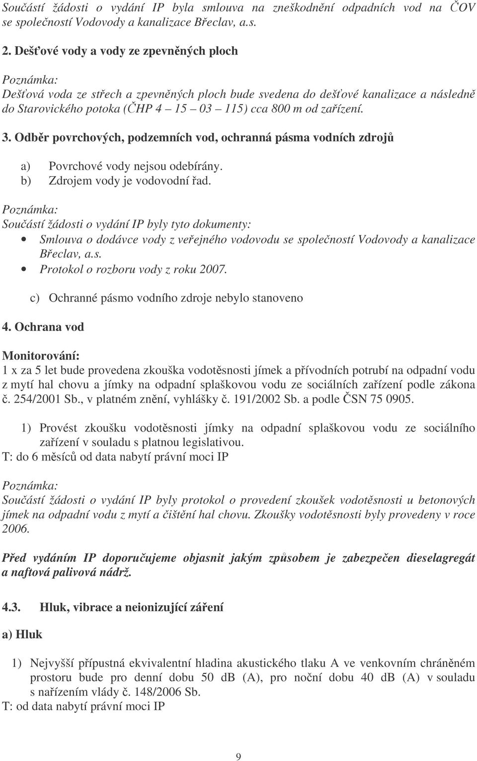 Odbr povrchových, podzemních vod, ochranná pásma vodních zdroj a) Povrchové vody nejsou odebírány. b) Zdrojem vody je vodovodní ad.