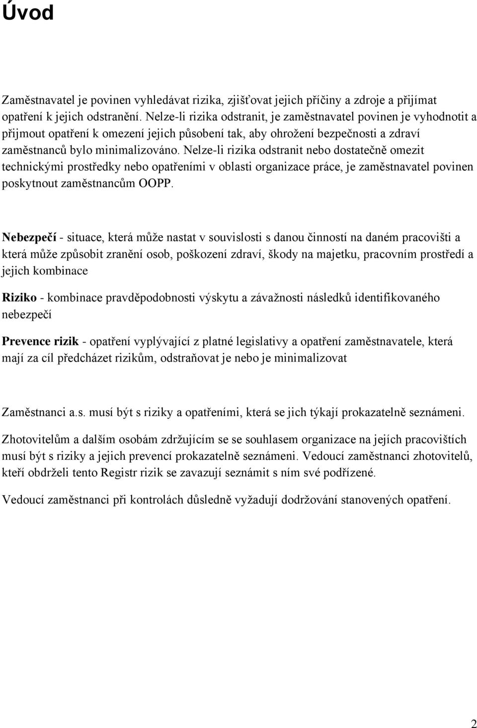 Nelze-li rizika odstranit nebo dostatečně omezit technickými prostředky nebo opatřeními v oblasti organizace práce, je zaměstnavatel povinen poskytnout zaměstnancům OOPP.