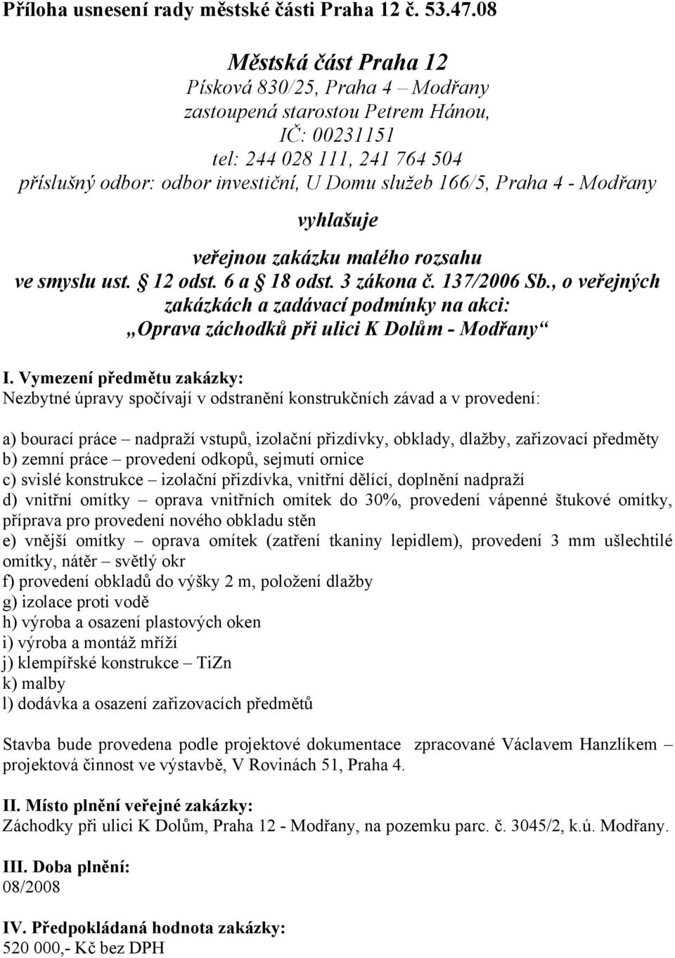 - Modřany vyhlašuje veřejnou zakázku malého rozsahu ve smyslu ust. 12 odst. 6 a 18 odst. 3 zákona č. 137/2006 Sb.