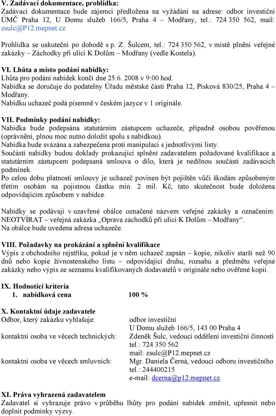 Lhůta a místo podání nabídky: Lhůta pro podání nabídek končí dne 25.6. 2008 v 9:00 hod. Nabídka se doručuje do podatelny Úřadu městské části Praha 12, Písková 830/25, Praha 4 Modřany.