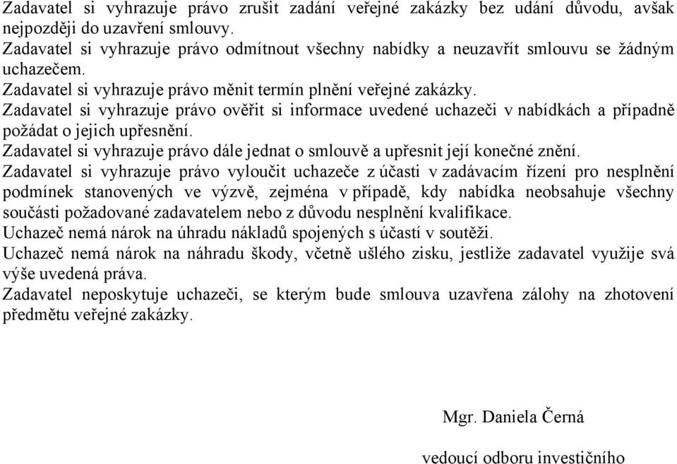 Zadavatel si vyhrazuje právo ověřit si informace uvedené uchazeči v nabídkách a případně požádat o jejich upřesnění. Zadavatel si vyhrazuje právo dále jednat o smlouvě a upřesnit její konečné znění.