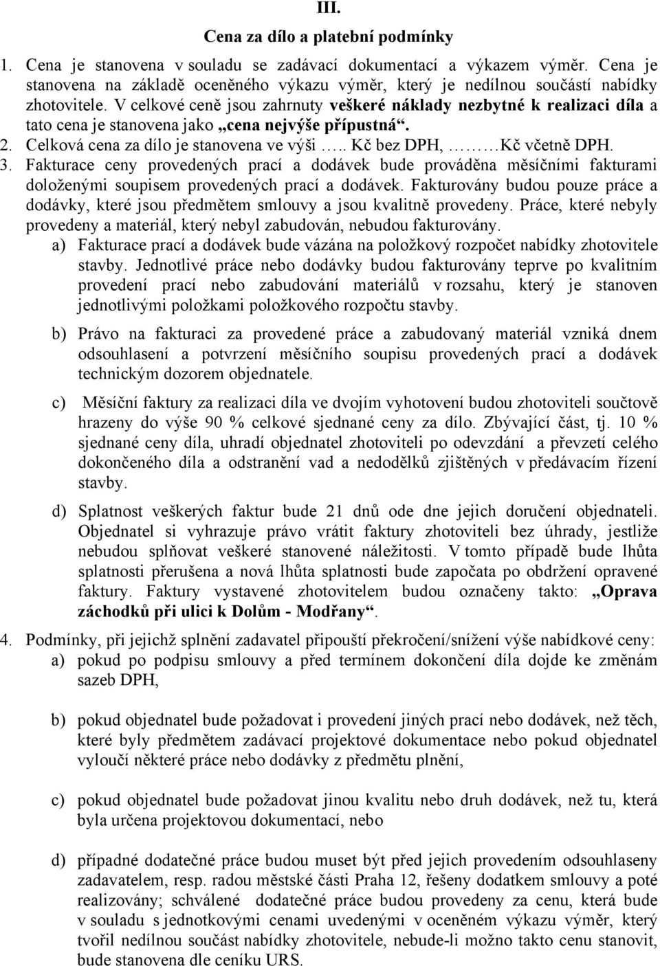 V celkové ceně jsou zahrnuty veškeré náklady nezbytné k realizaci díla a tato cena je stanovena jako cena nejvýše přípustná. 2. Celková cena za dílo je stanovena ve výši.. Kč bez DPH, Kč včetně DPH.