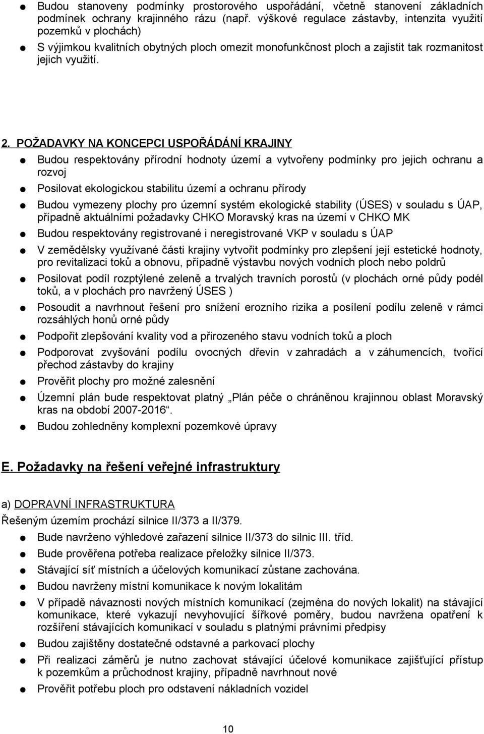 POŽADAVKY NA KONCEPCI USPOŘÁDÁNÍ KRAJINY Budou respektovány přírodní hodnoty území a vytvořeny podmínky pro jejich ochranu a rozvoj Posilovat ekologickou stabilitu území a ochranu přírody Budou