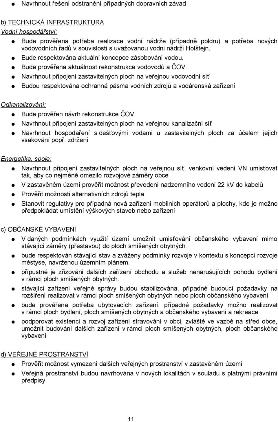 Navrhnout připojení zastavitelných ploch na veřejnou vodovodní síť Budou respektována ochranná pásma vodních zdrojů a vodárenská zařízení Odkanalizování: Bude prověřen návrh rekonstrukce ČOV