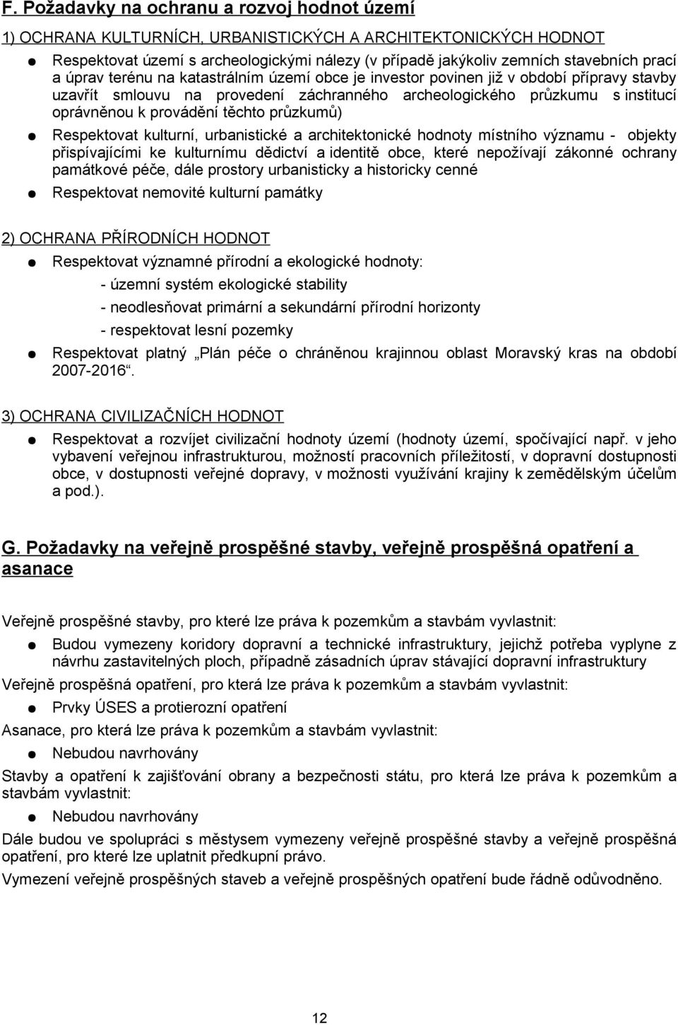 průzkumů) Respektovat kulturní, urbanistické a architektonické hodnoty místního významu - objekty přispívajícími ke kulturnímu dědictví a identitě obce, které nepožívají zákonné ochrany památkové