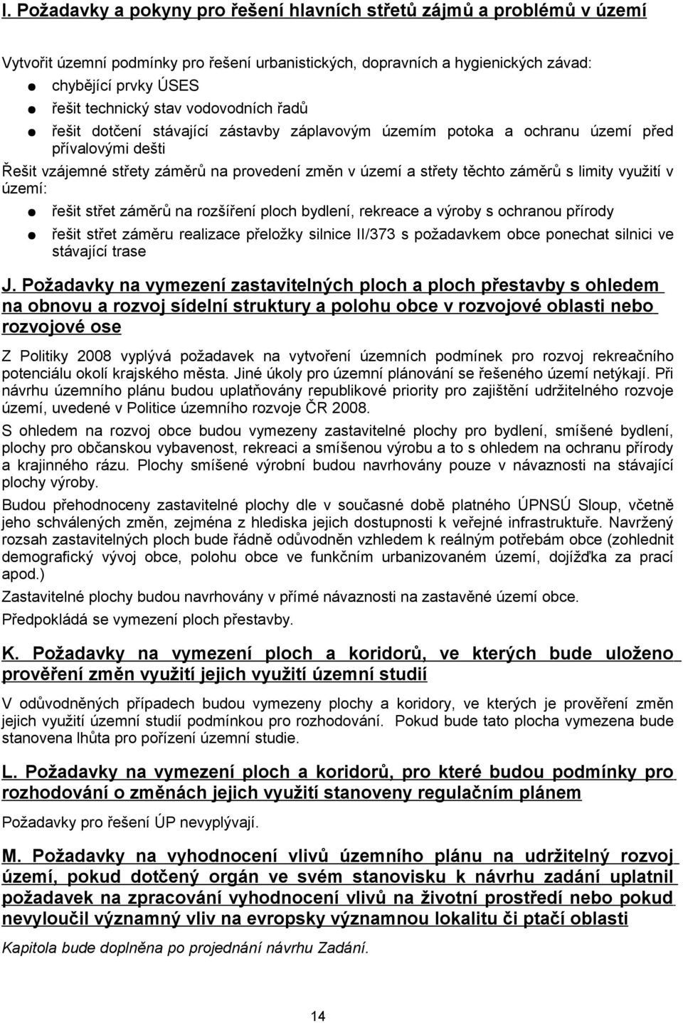 limity využití v území: řešit střet záměrů na rozšíření ploch bydlení, rekreace a výroby s ochranou přírody řešit střet záměru realizace přeložky silnice II/373 s požadavkem obce ponechat silnici ve